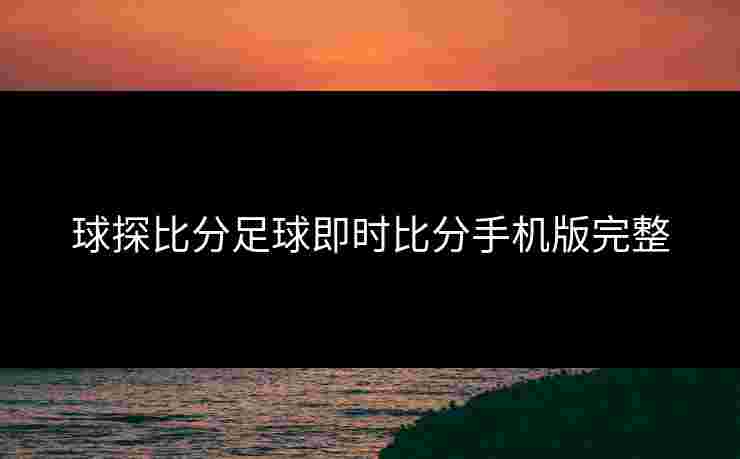 球探比分足球即时比分手机版完整